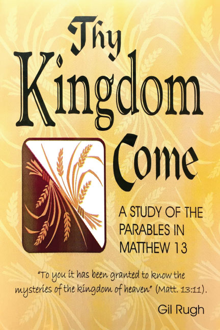 Thy Kingdom Come A Study of the Parables in Mathew 13